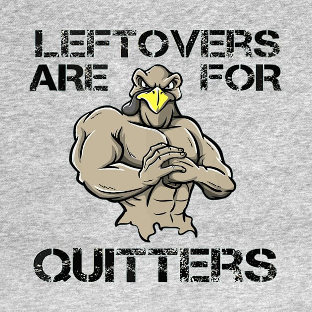 Thanksgiving Turkey Gym Pun Leftovers Are For Quitters by Artmoo
